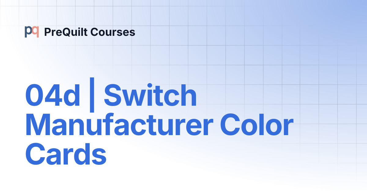 04d | Switch Manufacturer Color Cards | PreQuilt Courses