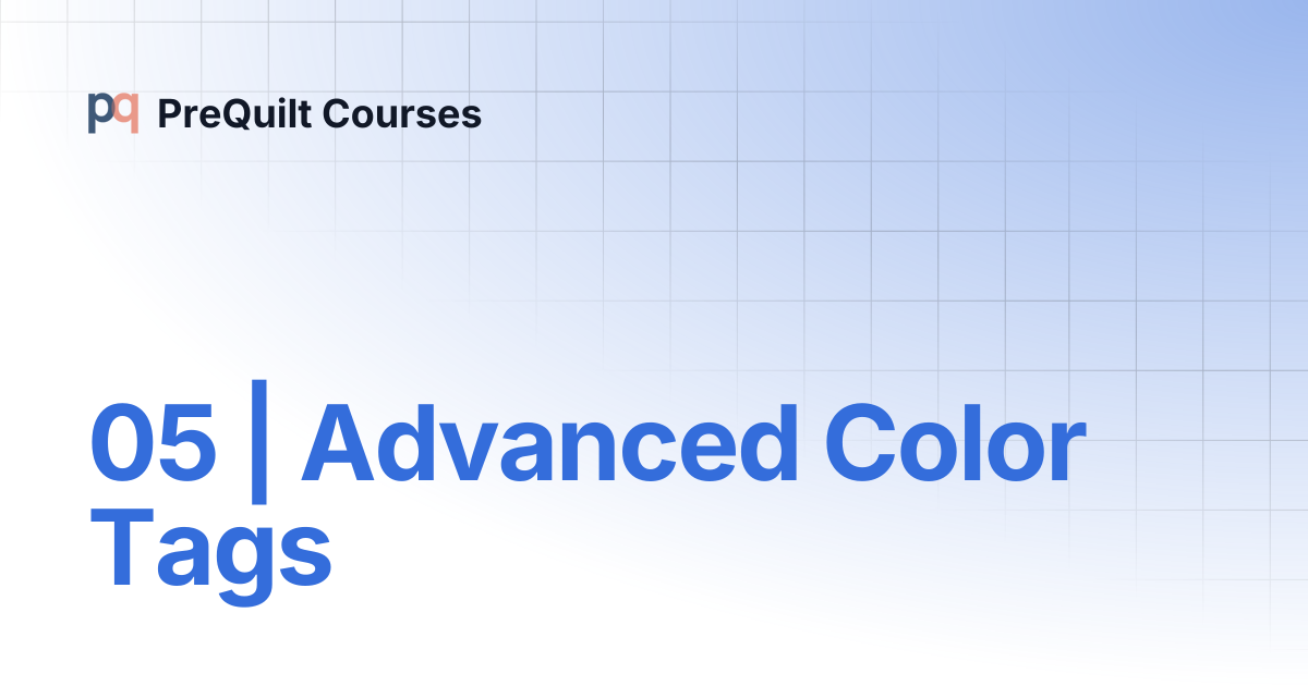 05 | Advanced Color Tags | PreQuilt Courses