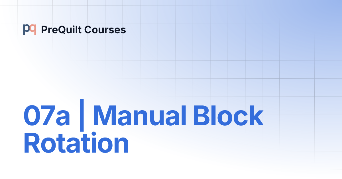 07a | Manual Block Rotation | PreQuilt Courses