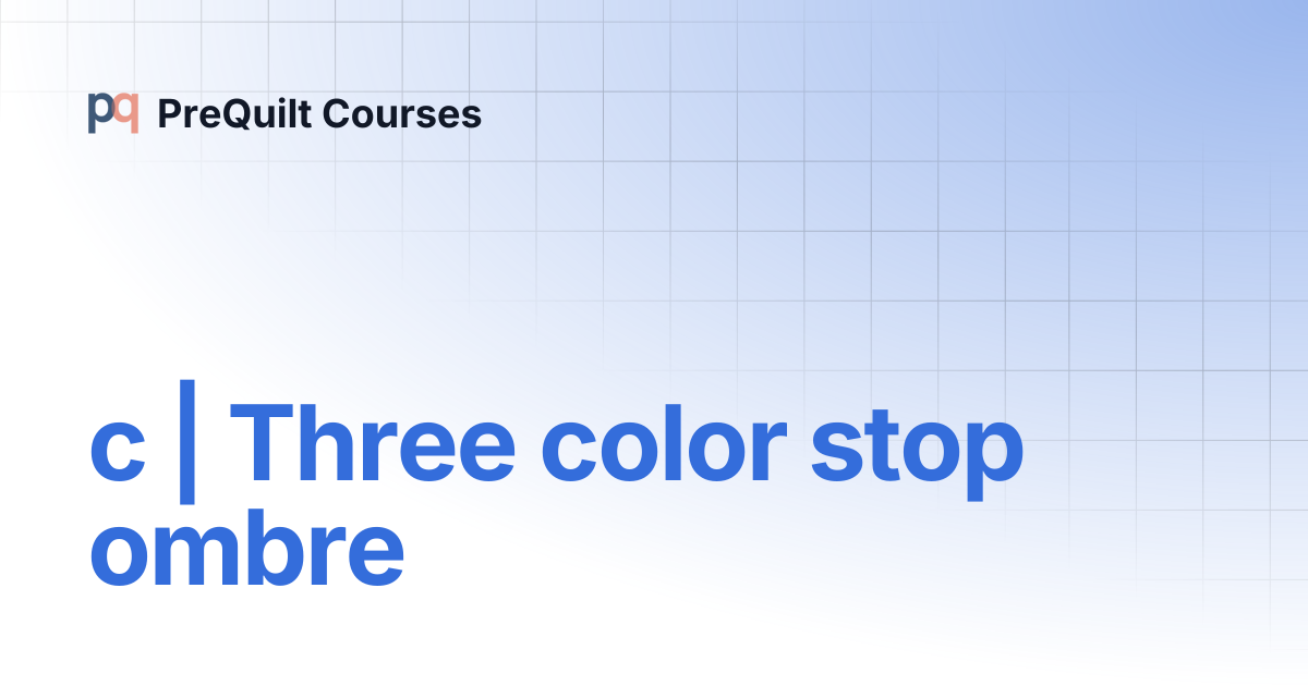 c | Three color stop ombre | PreQuilt Courses